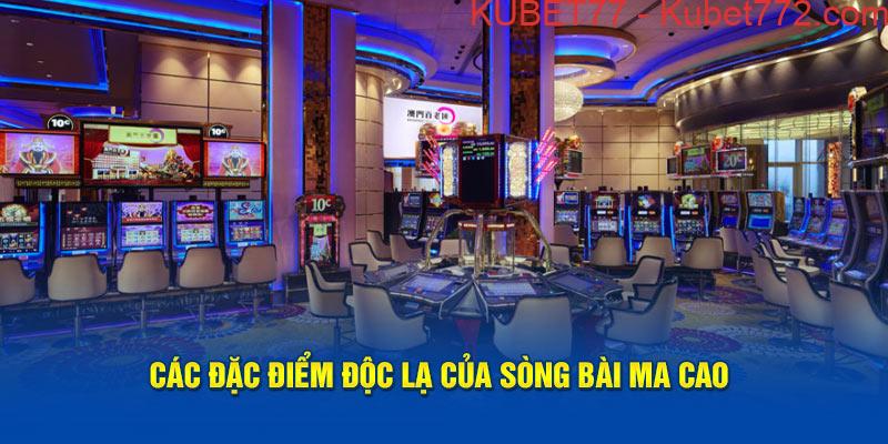 Các đặc điểm độc lạ của sòng bài Ma Cao