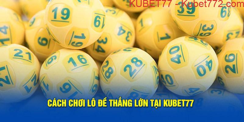 Cách chơi lô đề thắng lớn tại Kubet77