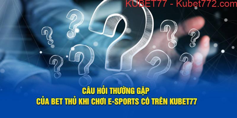 Câu hỏi thường gặp của mọi người khi chơi E-Sports có trên Kubet77