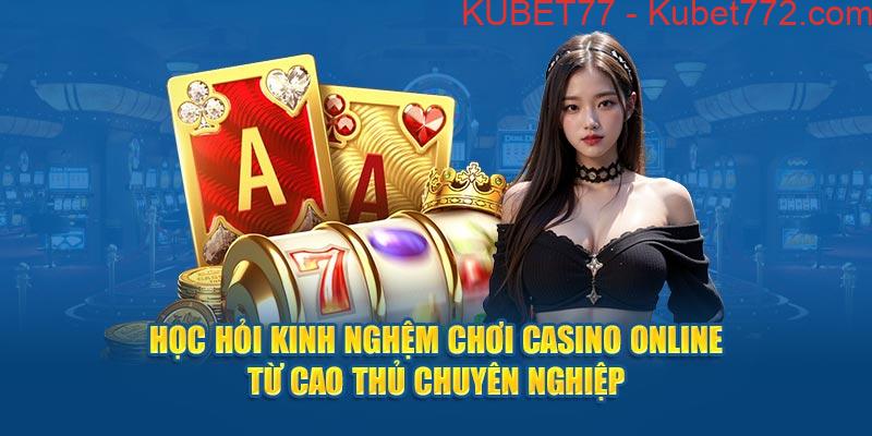 Học hỏi kinh nghệm chơi Casino online từ cao thủ chuyên nghiệp