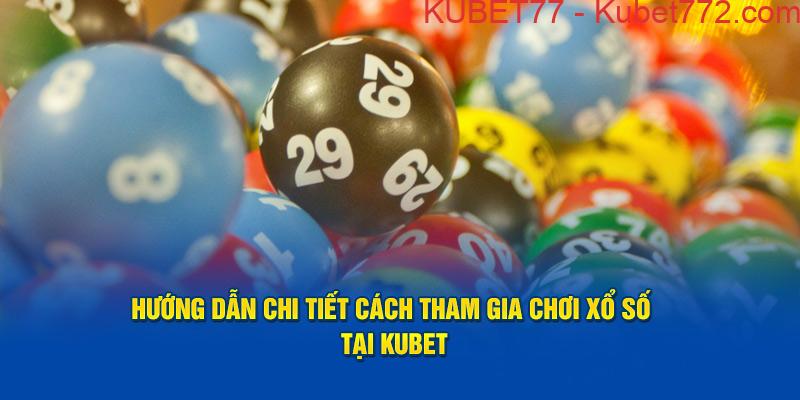 Hướng dẫn chi tiết cách tham gia chơi xổ số tại Kubet77