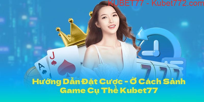 Hướng dẫn đặt cược Kubet77