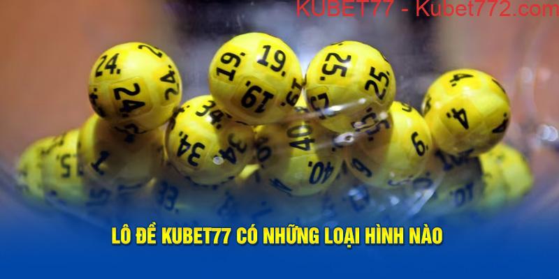 Lô đề Kubet77 có những loại hình nào?