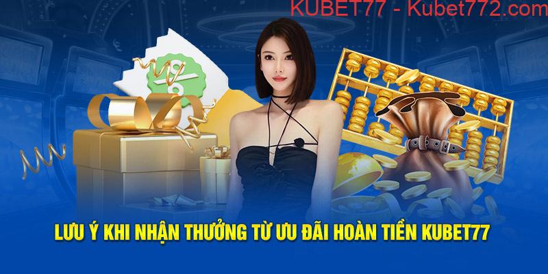 Lưu ý khi nhận thưởng từ ưu đãi hoàn tiền Kubet77