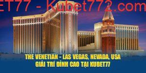 the-venetian-las-vegas-nevada-usa-giai-tri-dinh-cao-tai-kubet77