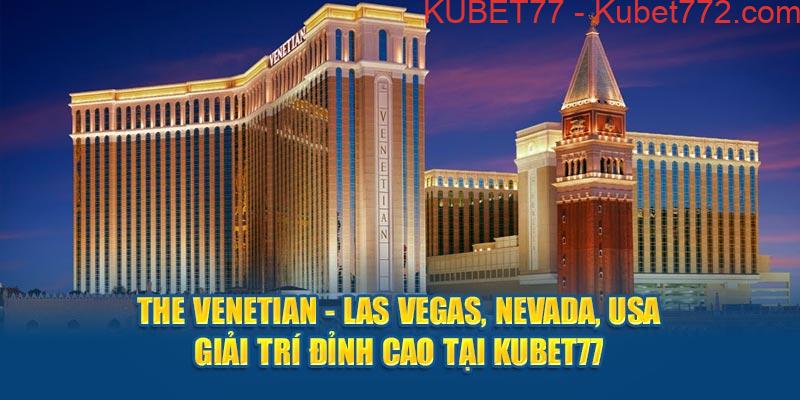 the-venetian-las-vegas-nevada-usa-giai-tri-dinh-cao-tai-kubet77