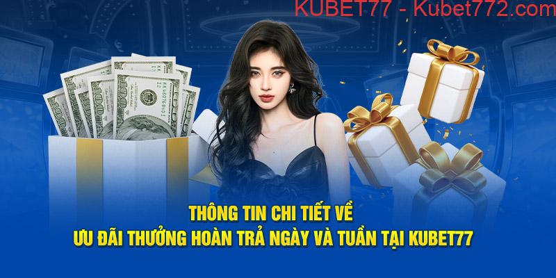 Thông tin chi tiết về ưu đãi thưởng hoàn trả ngày và tuần tại Kubet77