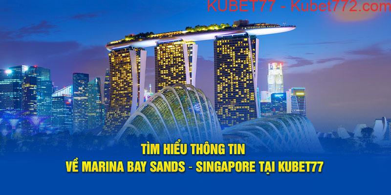 tim-hieu-thong-tin-ve-marina-bay-sands-singapore-tai-kubet77