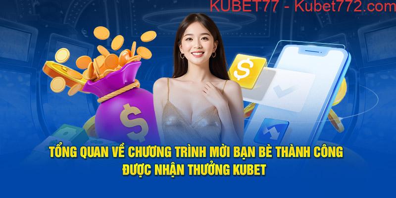 Tổng quan về chương trình mời bạn bè thành công - được nhận thưởng Kubet77