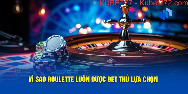 Vì sao Roulette luôn được bet thủ lựa chọn