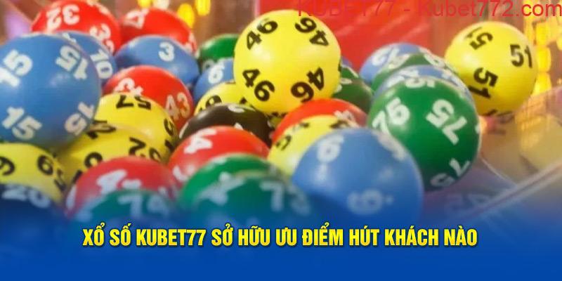 Xổ số Kubet77 sở hữu ưu điểm hút khách nào